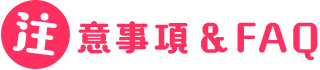 注意事項＆FAQ